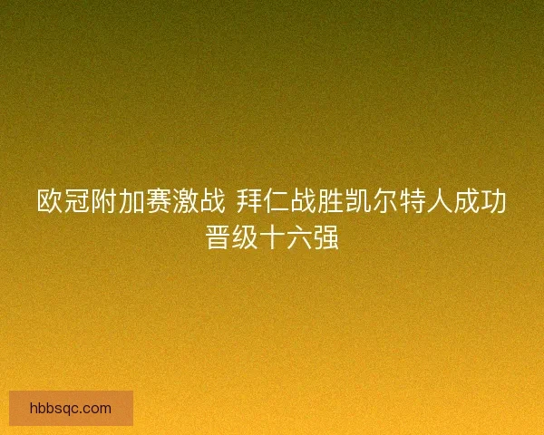 欧冠附加赛激战 拜仁战胜凯尔特人成功晋级十六强