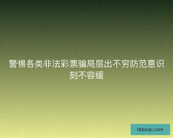 警惕各类非法彩票骗局层出不穷防范意识刻不容缓